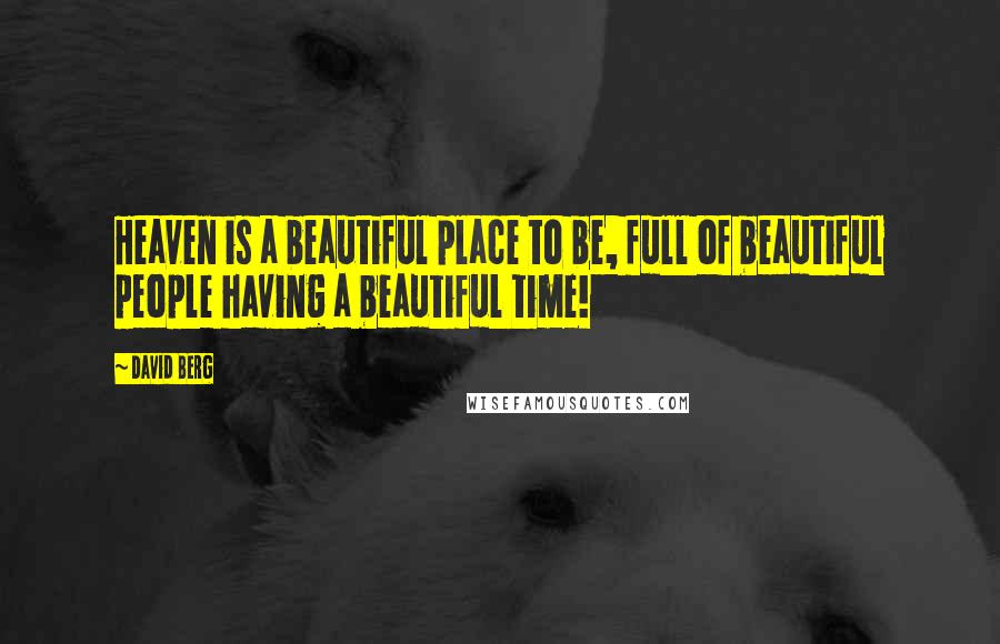 David Berg Quotes: Heaven is a beautiful place to be, full of beautiful people having a beautiful time!