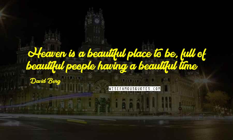 David Berg Quotes: Heaven is a beautiful place to be, full of beautiful people having a beautiful time!