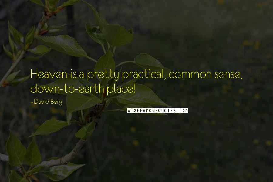 David Berg Quotes: Heaven is a pretty practical, common sense, down-to-earth place!