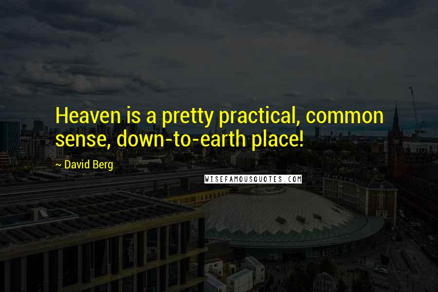 David Berg Quotes: Heaven is a pretty practical, common sense, down-to-earth place!