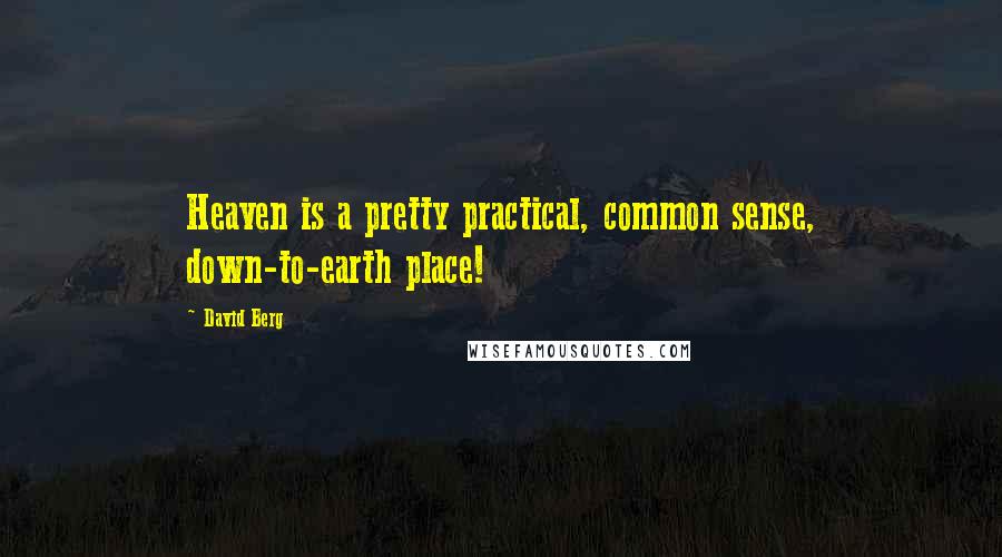 David Berg Quotes: Heaven is a pretty practical, common sense, down-to-earth place!