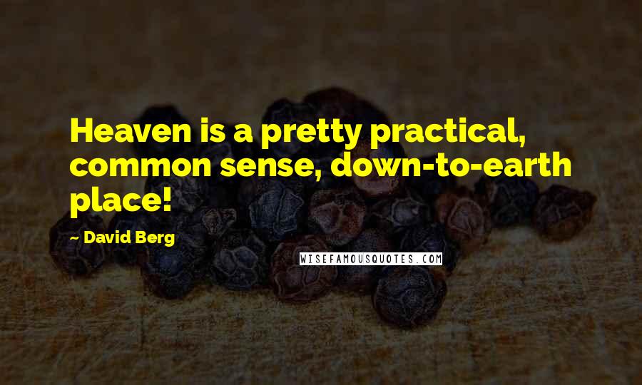 David Berg Quotes: Heaven is a pretty practical, common sense, down-to-earth place!