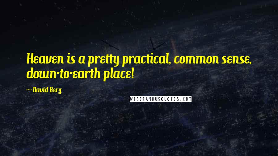 David Berg Quotes: Heaven is a pretty practical, common sense, down-to-earth place!