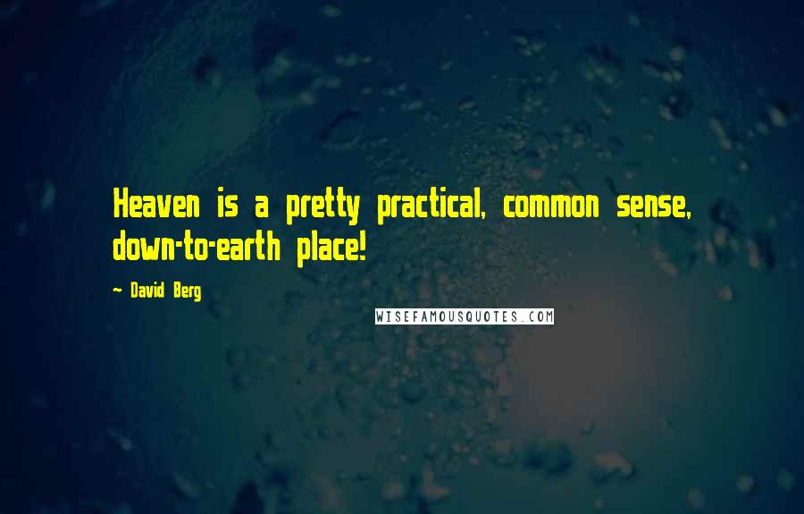 David Berg Quotes: Heaven is a pretty practical, common sense, down-to-earth place!