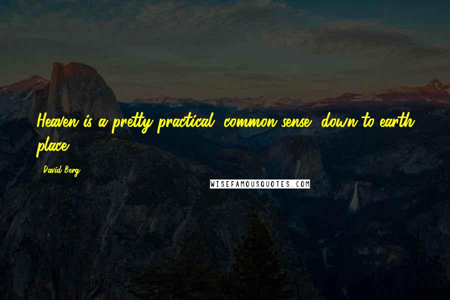 David Berg Quotes: Heaven is a pretty practical, common sense, down-to-earth place!