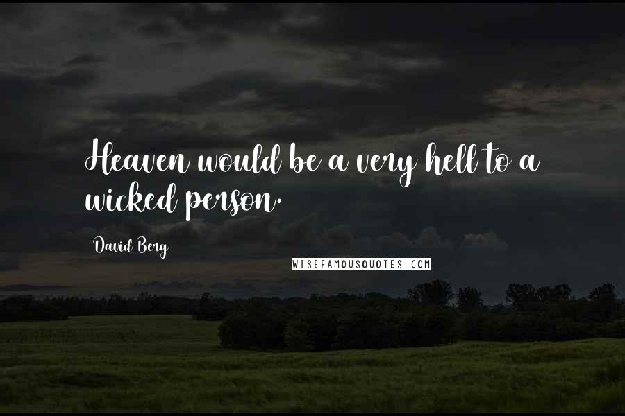 David Berg Quotes: Heaven would be a very hell to a wicked person.