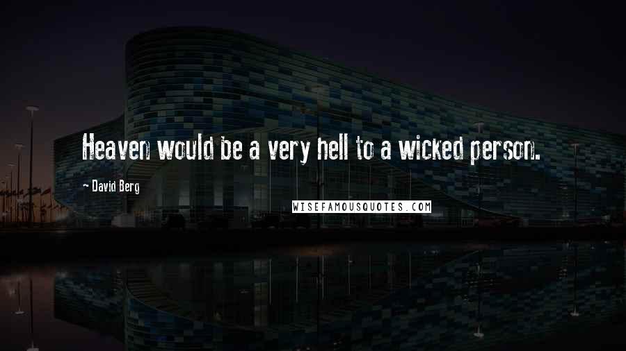 David Berg Quotes: Heaven would be a very hell to a wicked person.