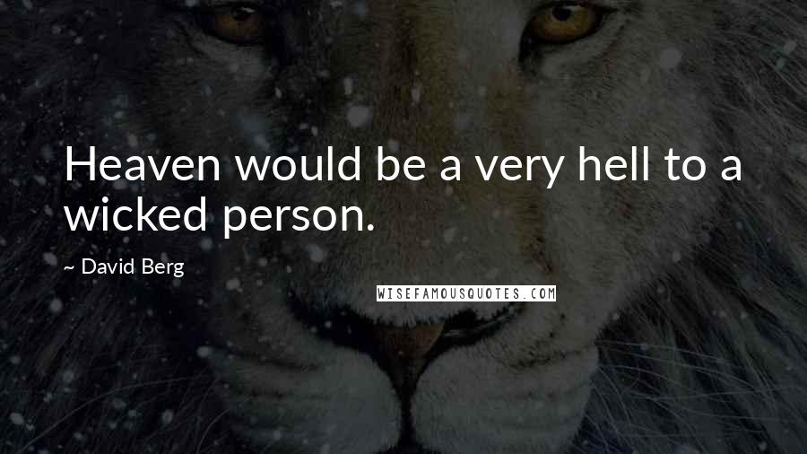David Berg Quotes: Heaven would be a very hell to a wicked person.