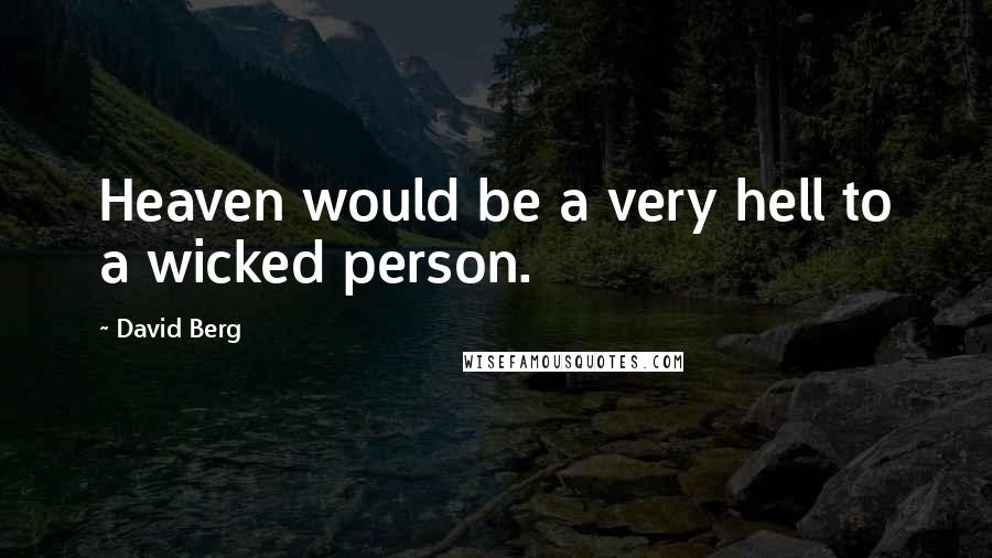 David Berg Quotes: Heaven would be a very hell to a wicked person.