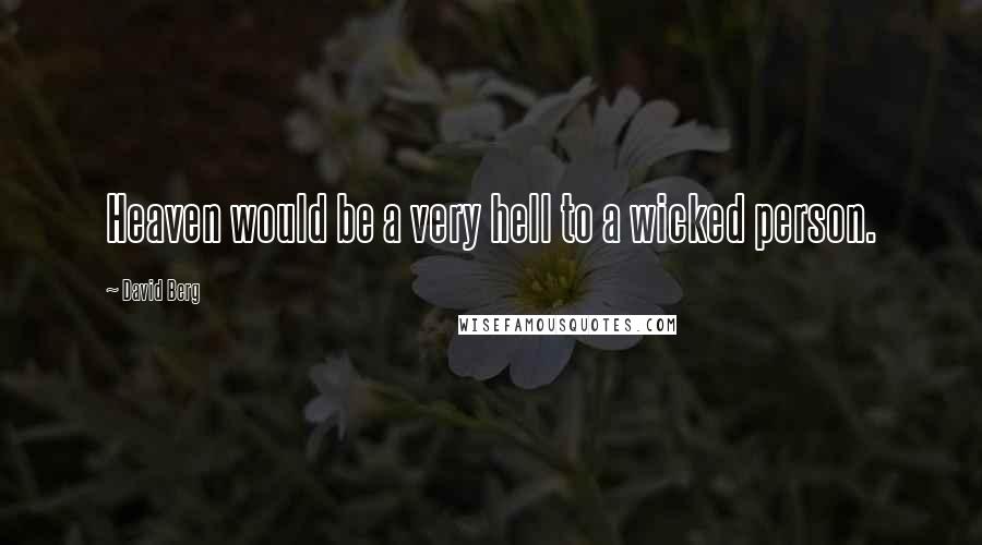 David Berg Quotes: Heaven would be a very hell to a wicked person.