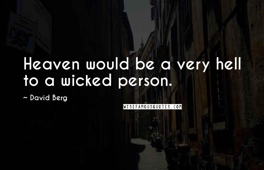 David Berg Quotes: Heaven would be a very hell to a wicked person.