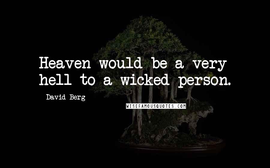 David Berg Quotes: Heaven would be a very hell to a wicked person.