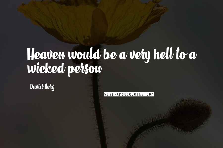 David Berg Quotes: Heaven would be a very hell to a wicked person.