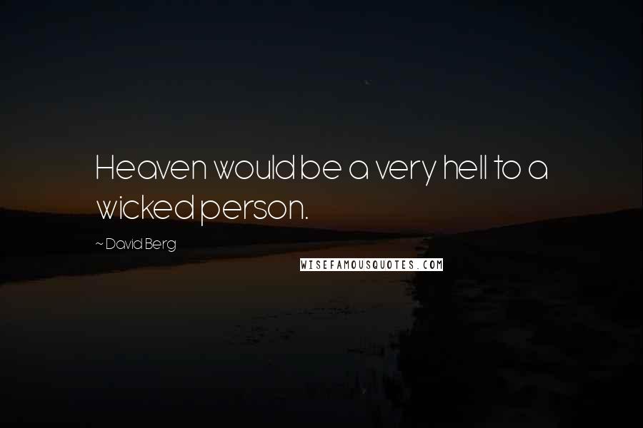 David Berg Quotes: Heaven would be a very hell to a wicked person.