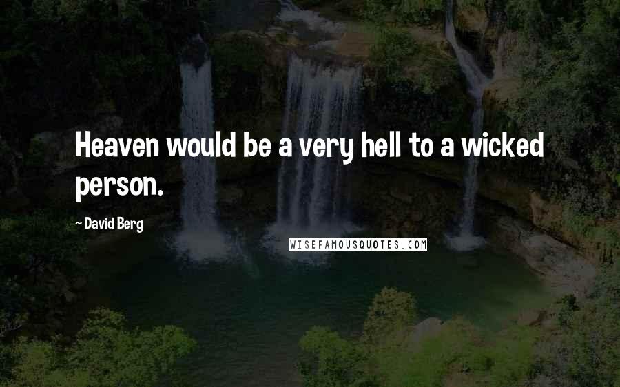 David Berg Quotes: Heaven would be a very hell to a wicked person.