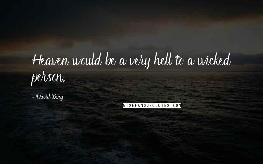 David Berg Quotes: Heaven would be a very hell to a wicked person.