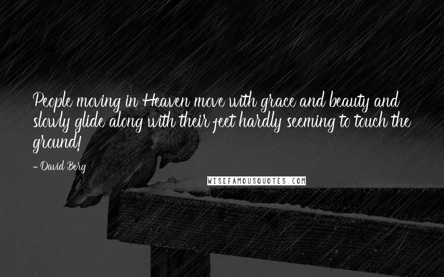 David Berg Quotes: People moving in Heaven move with grace and beauty and slowly glide along with their feet hardly seeming to touch the ground!