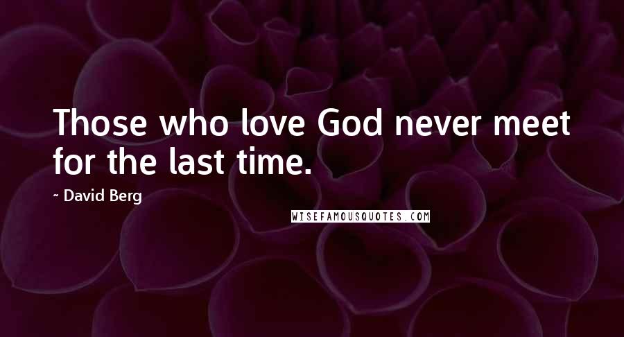 David Berg Quotes: Those who love God never meet for the last time.