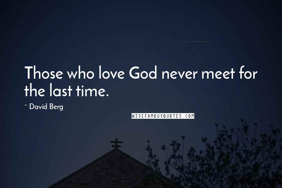 David Berg Quotes: Those who love God never meet for the last time.