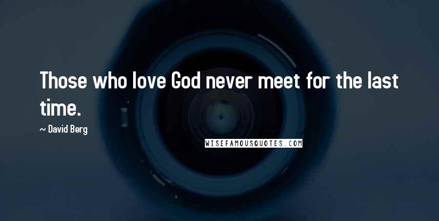 David Berg Quotes: Those who love God never meet for the last time.