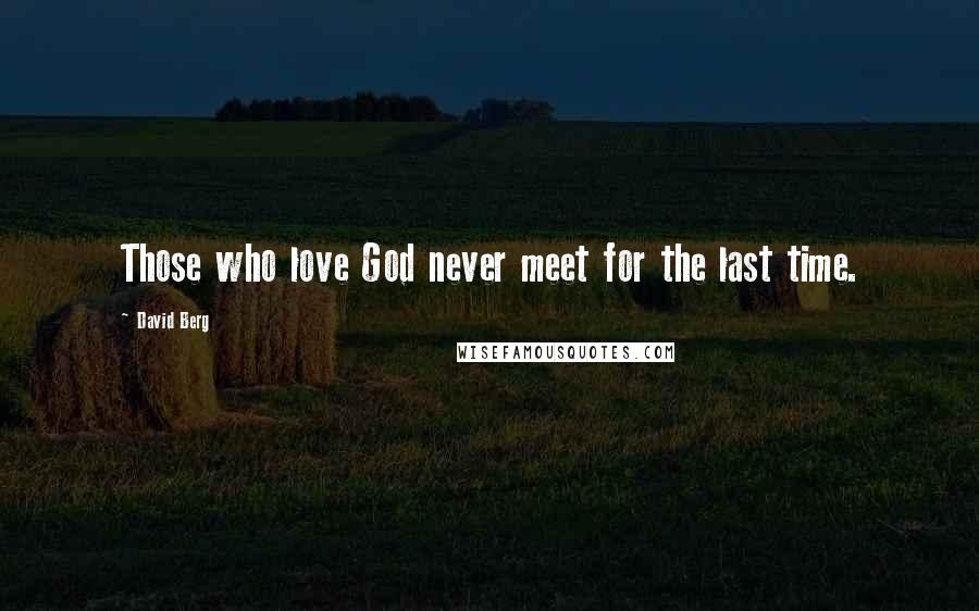 David Berg Quotes: Those who love God never meet for the last time.