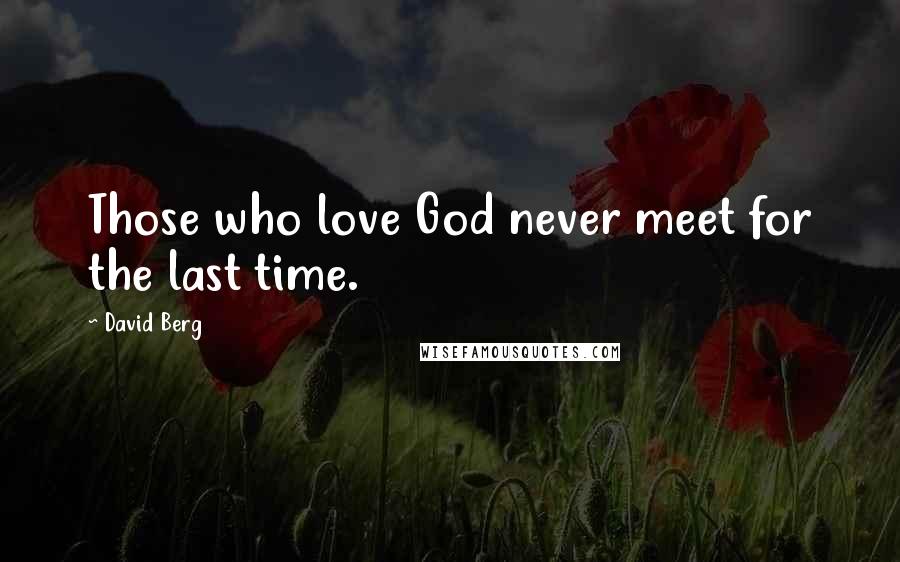 David Berg Quotes: Those who love God never meet for the last time.