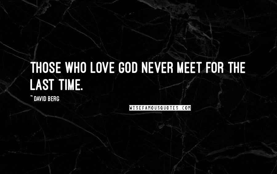 David Berg Quotes: Those who love God never meet for the last time.