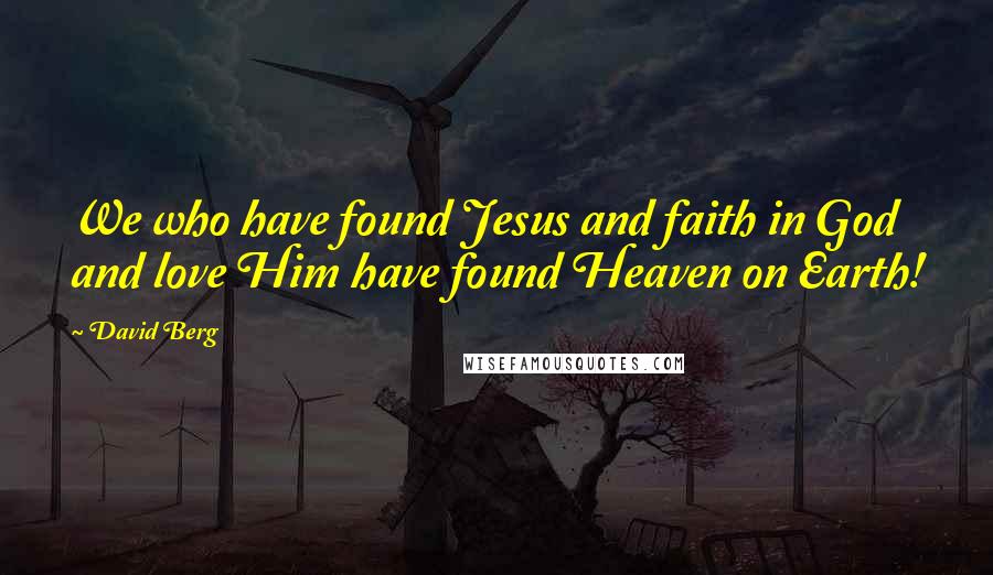 David Berg Quotes: We who have found Jesus and faith in God and love Him have found Heaven on Earth!