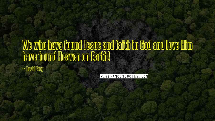 David Berg Quotes: We who have found Jesus and faith in God and love Him have found Heaven on Earth!