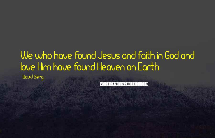 David Berg Quotes: We who have found Jesus and faith in God and love Him have found Heaven on Earth!