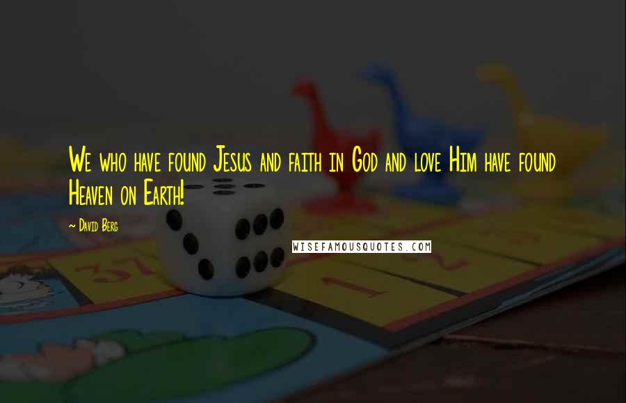 David Berg Quotes: We who have found Jesus and faith in God and love Him have found Heaven on Earth!