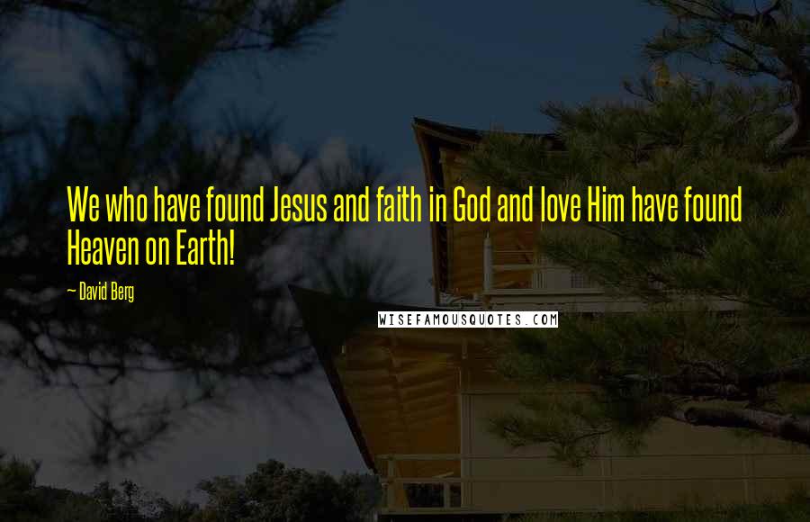 David Berg Quotes: We who have found Jesus and faith in God and love Him have found Heaven on Earth!