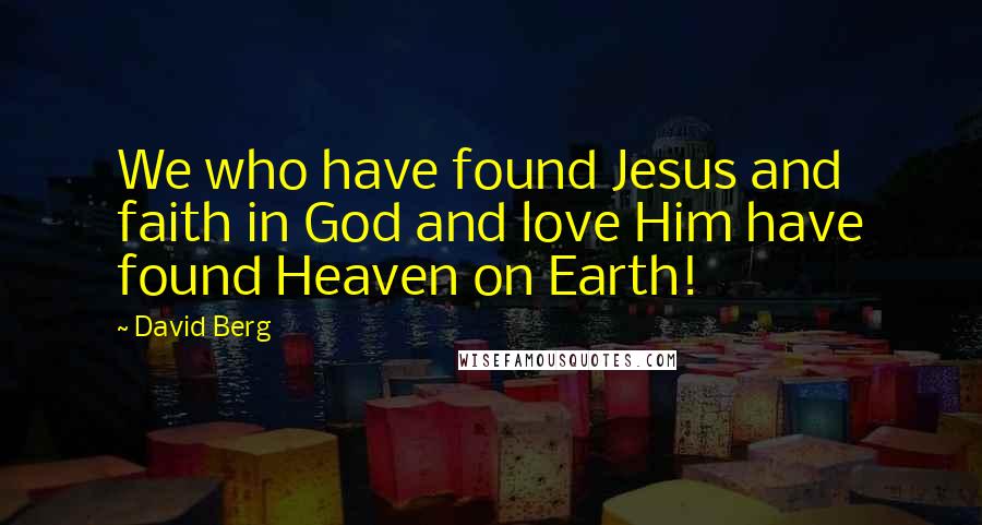 David Berg Quotes: We who have found Jesus and faith in God and love Him have found Heaven on Earth!