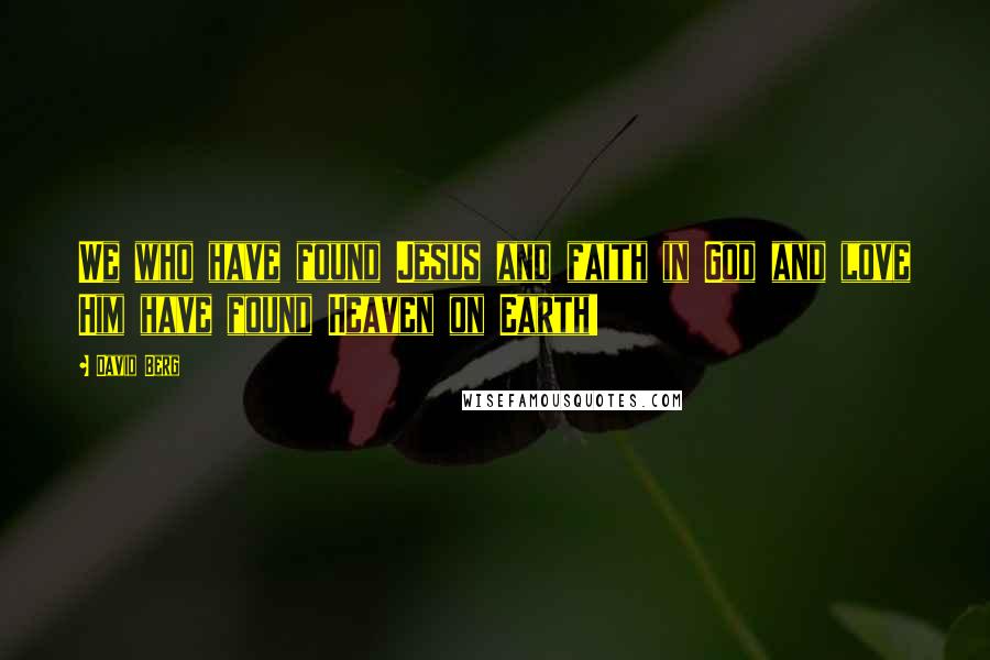 David Berg Quotes: We who have found Jesus and faith in God and love Him have found Heaven on Earth!