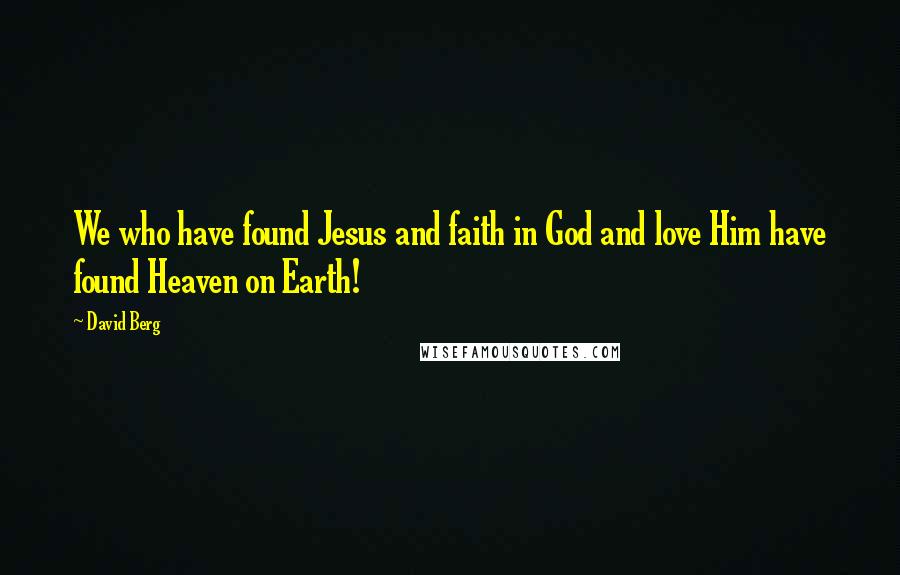 David Berg Quotes: We who have found Jesus and faith in God and love Him have found Heaven on Earth!