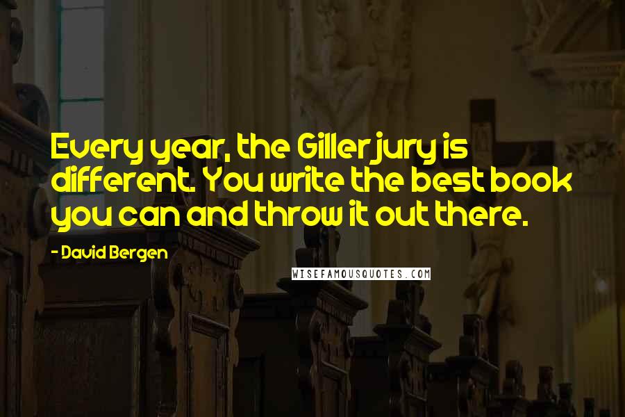 David Bergen Quotes: Every year, the Giller jury is different. You write the best book you can and throw it out there.