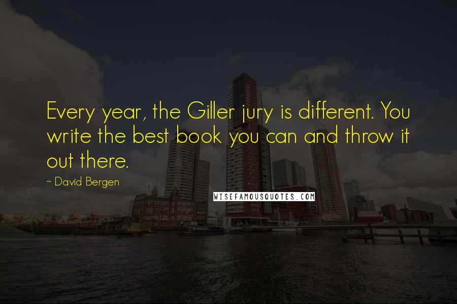 David Bergen Quotes: Every year, the Giller jury is different. You write the best book you can and throw it out there.