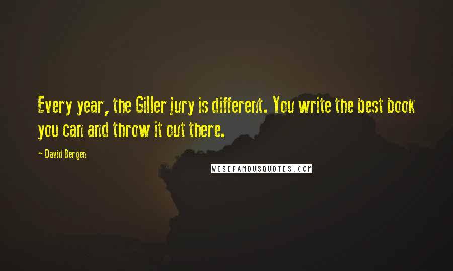 David Bergen Quotes: Every year, the Giller jury is different. You write the best book you can and throw it out there.