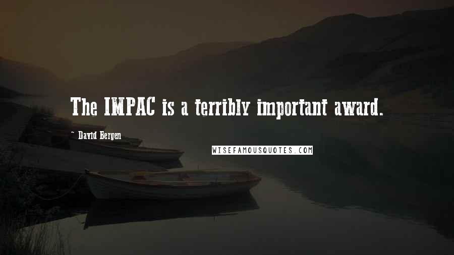 David Bergen Quotes: The IMPAC is a terribly important award.