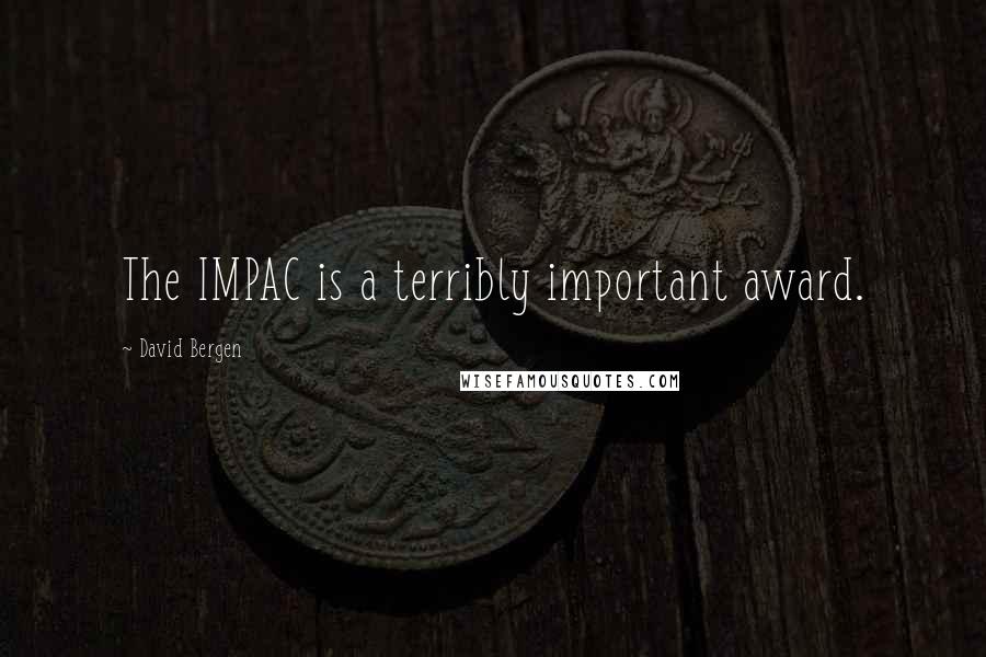 David Bergen Quotes: The IMPAC is a terribly important award.