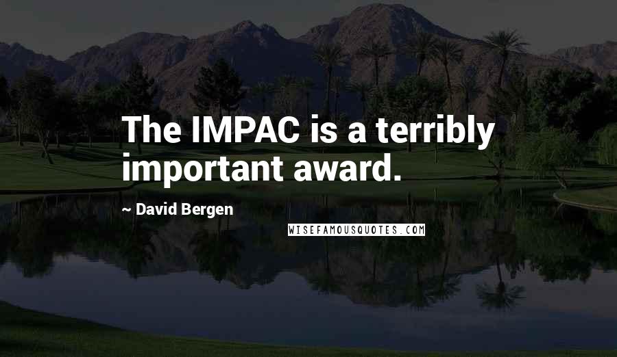 David Bergen Quotes: The IMPAC is a terribly important award.