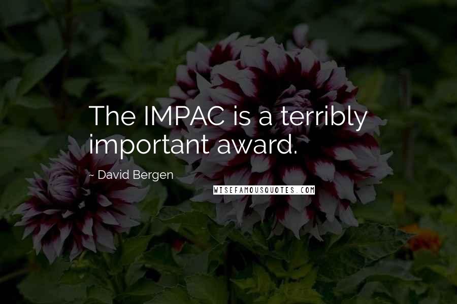 David Bergen Quotes: The IMPAC is a terribly important award.