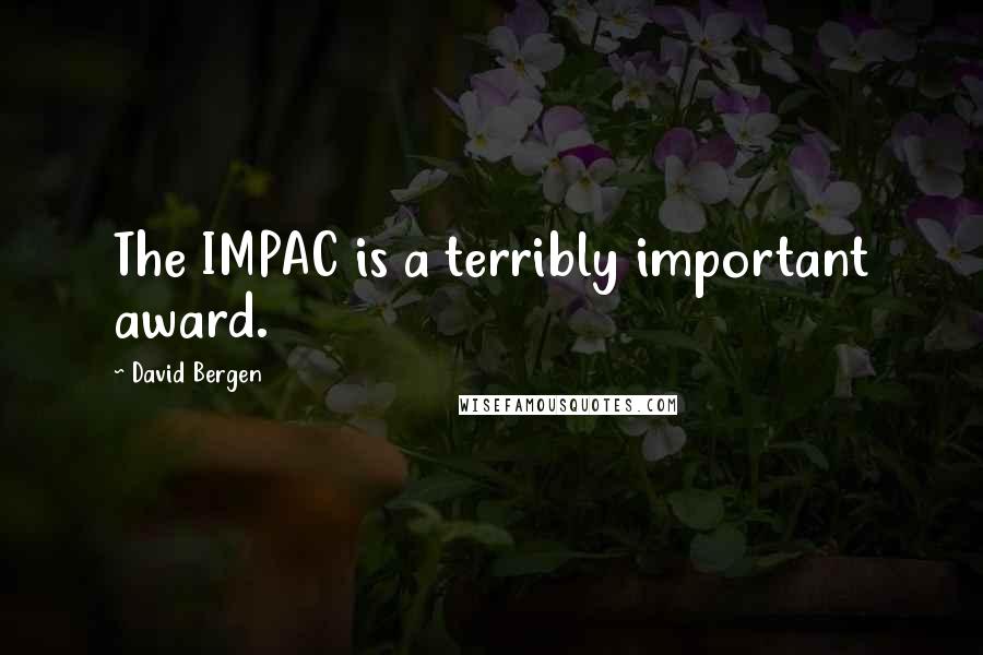 David Bergen Quotes: The IMPAC is a terribly important award.