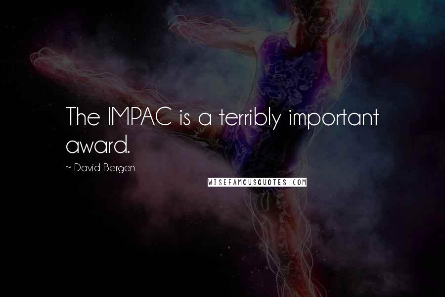 David Bergen Quotes: The IMPAC is a terribly important award.