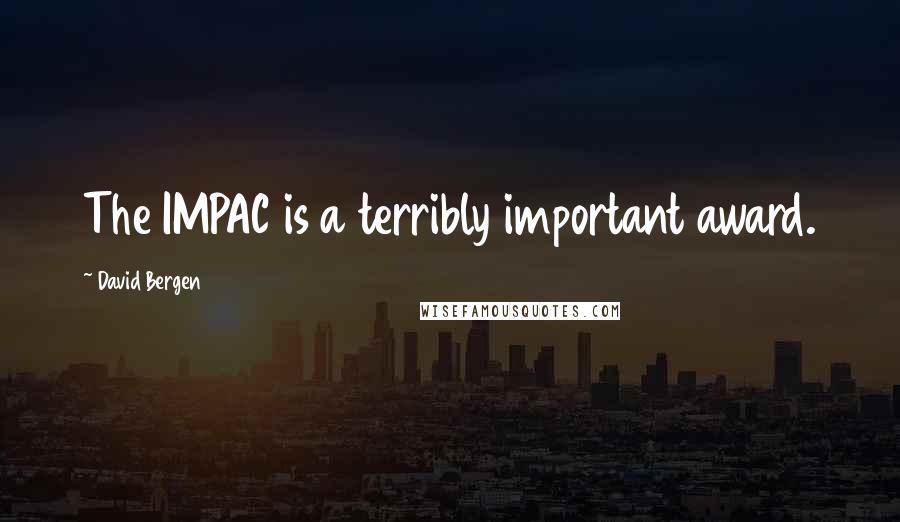 David Bergen Quotes: The IMPAC is a terribly important award.