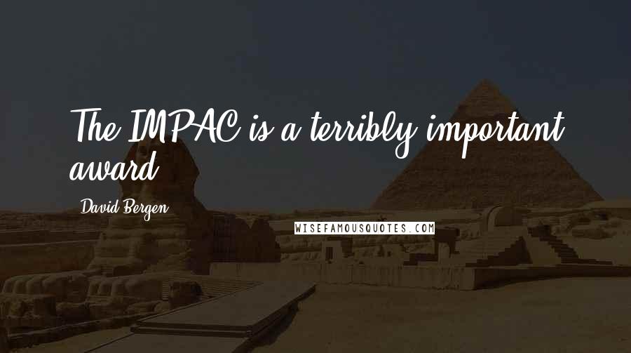 David Bergen Quotes: The IMPAC is a terribly important award.