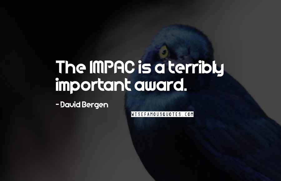 David Bergen Quotes: The IMPAC is a terribly important award.