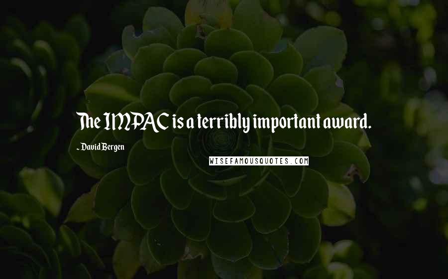 David Bergen Quotes: The IMPAC is a terribly important award.