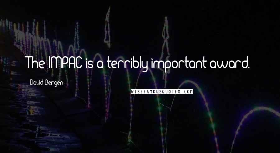 David Bergen Quotes: The IMPAC is a terribly important award.
