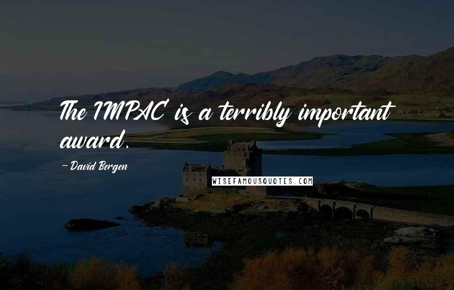 David Bergen Quotes: The IMPAC is a terribly important award.